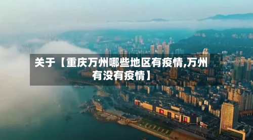 关于【重庆万州哪些地区有疫情,万州有没有疫情】-第3张图片