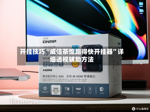 开挂技巧“威信茶馆跑得快开挂器”详细透视辅助方法