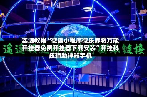实测教程“微信小程序微乐麻将万能开挂器免费开挂器下载安装”开挂科技辅助神器手机-第2张图片
