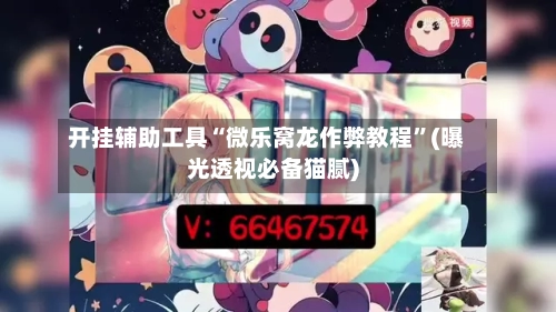 开挂辅助工具“微乐窝龙作弊教程”(曝光透视必备猫腻)