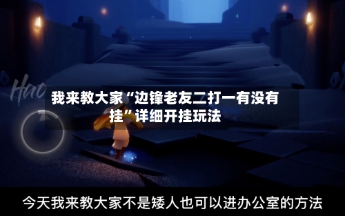 我来教大家“边锋老友二打一有没有挂”详细开挂玩法