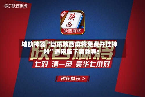辅助神器“微乐陕西麻将免费开挂神器”通用版下载教程!-第3张图片