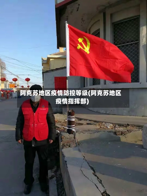 阿克苏地区疫情防控等级(阿克苏地区疫情指挥部)