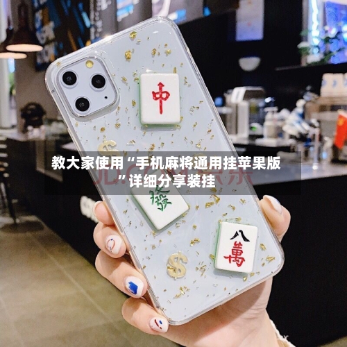 教大家使用“手机麻将通用挂苹果版”详细分享装挂