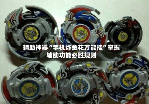 辅助神器“手机炸金花万能挂”掌握辅助功能必胜规则