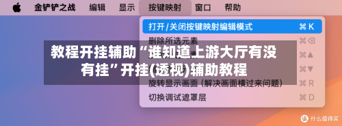 教程开挂辅助“谁知道上游大厅有没有挂”开挂(透视)辅助教程