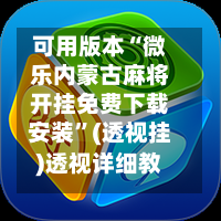 可用版本“微乐内蒙古麻将开挂免费下载安装”(透视挂)透视详细教程-第3张图片