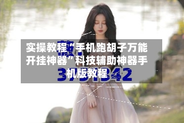 实操教程“手机跑胡子万能开挂神器”科技辅助神器手机版教程