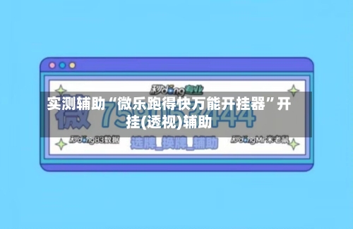 实测辅助“微乐跑得快万能开挂器”开挂(透视)辅助-第2张图片