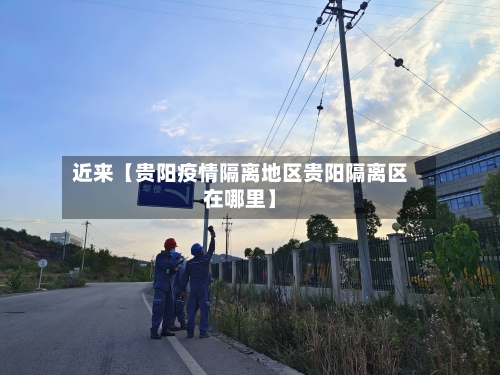 近来【贵阳疫情隔离地区贵阳隔离区在哪里】