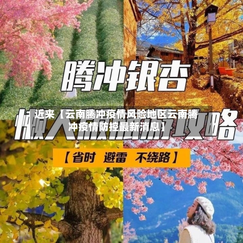 近来【云南腾冲疫情风险地区云南腾冲疫情防控最新消息】-第2张图片