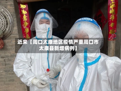 近来【周口太康地区疫情严重周口市太康县新增病例】-第2张图片