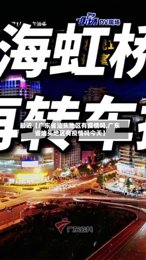最近【广东省汕头地区有疫情吗,广东省汕头地区有疫情吗今天】