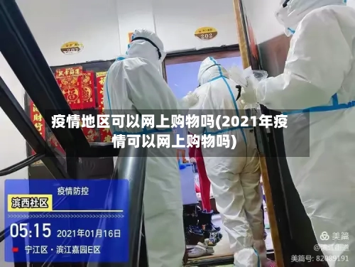 疫情地区可以网上购物吗(2021年疫情可以网上购物吗)