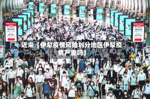 近来【伊犁疫情风险划分地区伊犁疫情严重吗】