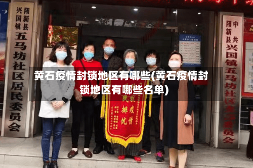 黄石疫情封锁地区有哪些(黄石疫情封锁地区有哪些名单)