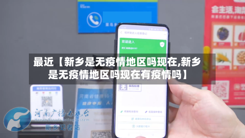 最近【新乡是无疫情地区吗现在,新乡是无疫情地区吗现在有疫情吗】
