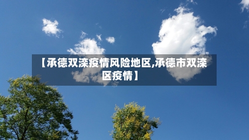 【承德双滦疫情风险地区,承德市双滦区疫情】