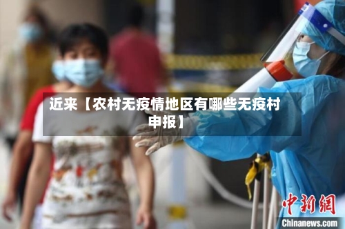 近来【农村无疫情地区有哪些无疫村申报】