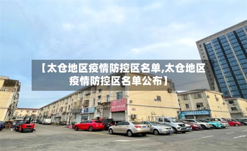 【太仓地区疫情防控区名单,太仓地区疫情防控区名单公布】-第2张图片