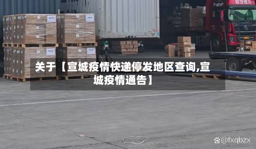 关于【宣城疫情快递停发地区查询,宣城疫情通告】