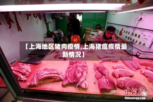【上海地区猪肉疫情,上海猪瘟疫情最新情况】