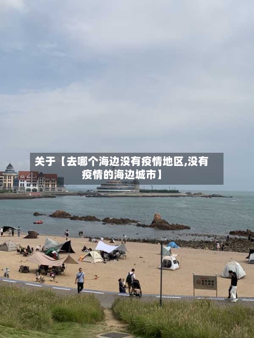 关于【去哪个海边没有疫情地区,没有疫情的海边城市】-第2张图片