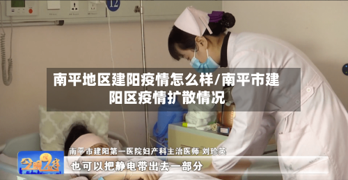 南平地区建阳疫情怎么样/南平市建阳区疫情扩散情况-第2张图片