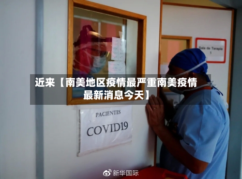 近来【南美地区疫情最严重南美疫情最新消息今天】