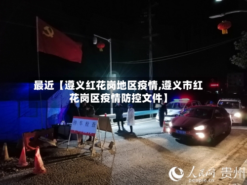 最近【遵义红花岗地区疫情,遵义市红花岗区疫情防控文件】-第2张图片