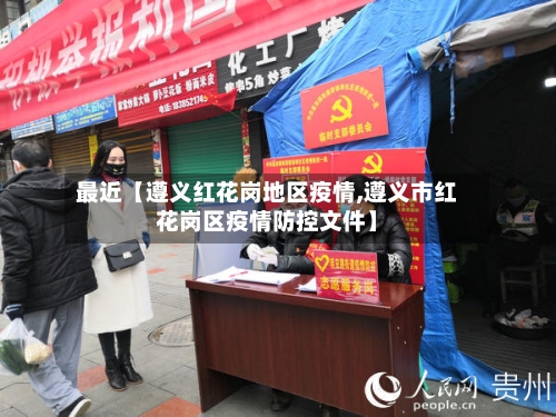 最近【遵义红花岗地区疫情,遵义市红花岗区疫情防控文件】